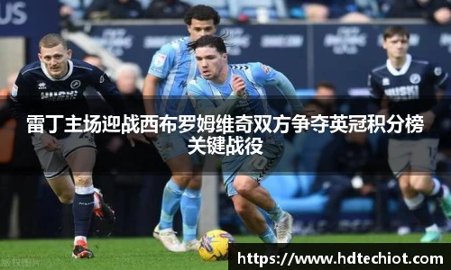 雷丁主场迎战西布罗姆维奇双方争夺英冠积分榜关键战役