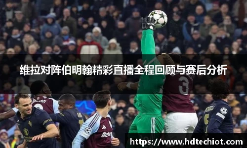 维拉对阵伯明翰精彩直播全程回顾与赛后分析