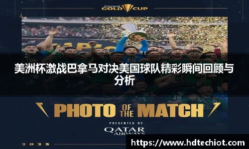 美洲杯激战巴拿马对决美国球队精彩瞬间回顾与分析