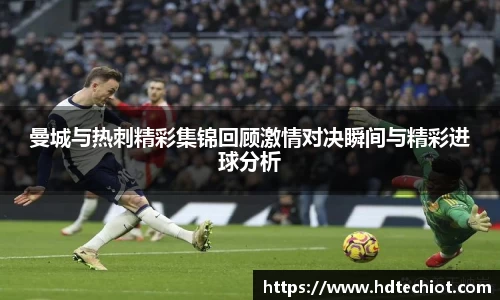 曼城与热刺精彩集锦回顾激情对决瞬间与精彩进球分析