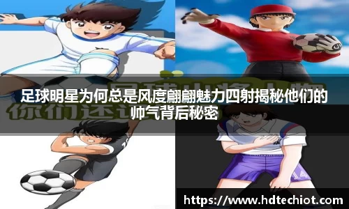足球明星为何总是风度翩翩魅力四射揭秘他们的帅气背后秘密